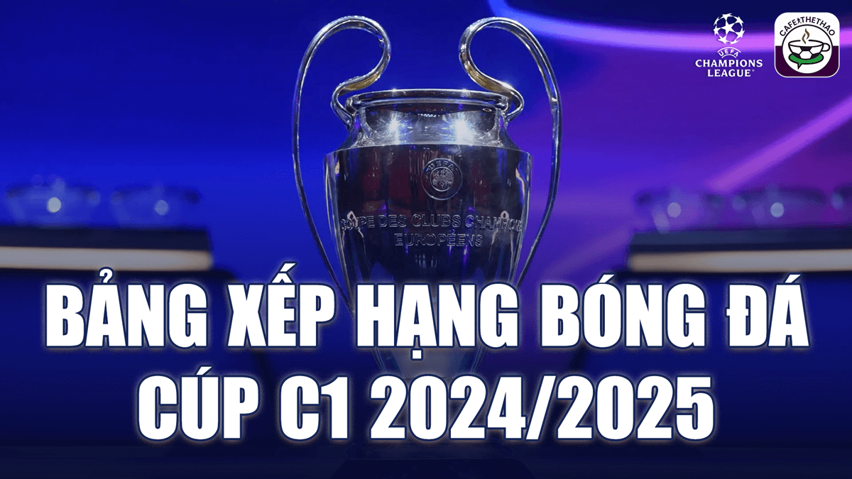 Xem bảng xếp hạng bóng đá Cúp C1 Champions League 2024/25 mới nhất