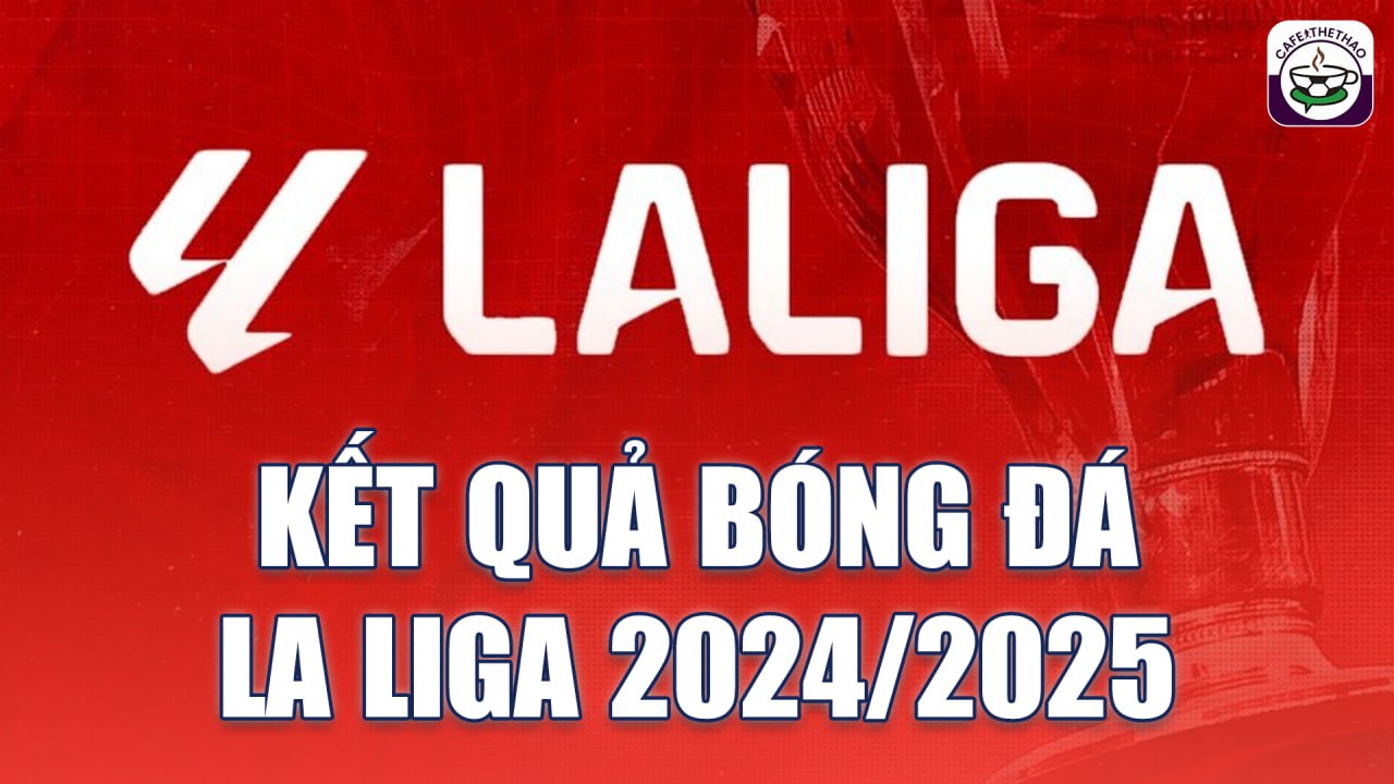 Cập nhật kết quả La liga 2024/25 mới nhất