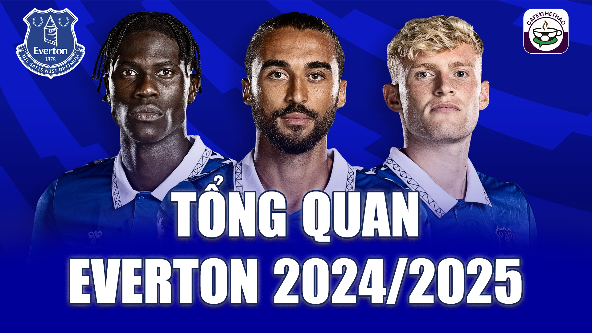 Tổng Quan Everton Ngoại hạng Anh 24/25: The Toffees lại vượt khó 