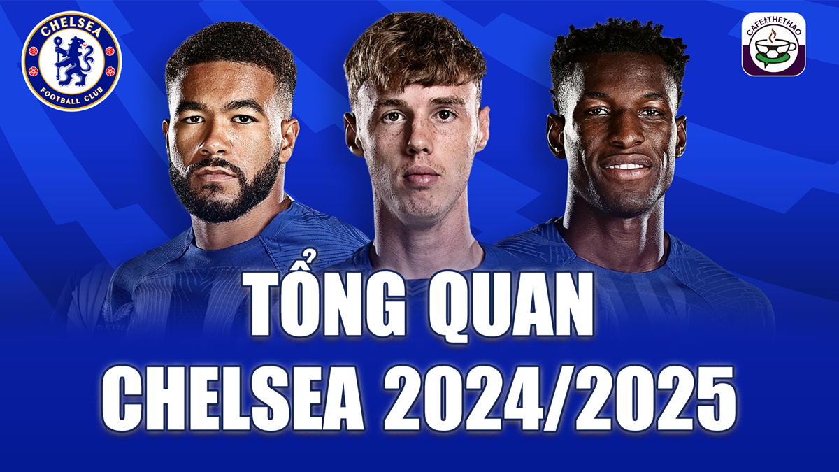 Chelsea mùa giải 2024/25: Bài toán nan giải cho Enzo Maresca